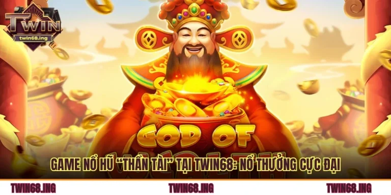 Game Nổ Hũ “Thần Tài” Tại Twin68: Nổ Thưởng Cực Đại