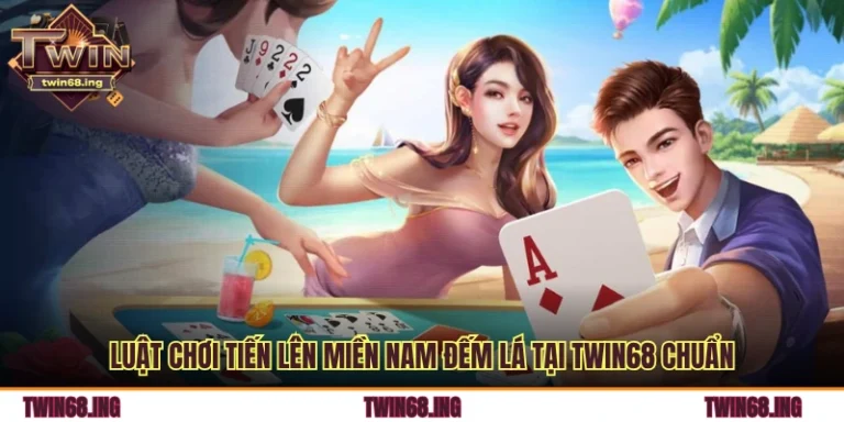 Luật Chơi Tiến Lên Miền Nam Đếm Lá Tại Twin68 Chuẩn