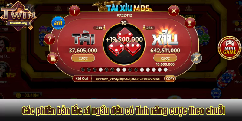 Các phiên bản lắc xí ngầu đều có tính năng cược theo chuỗi Các phiên bản lắc xí ngầu đều có tính năng cược theo chuỗi